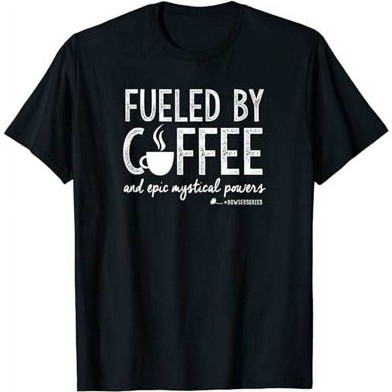 Dowser Series: Fueled By Coffee White-Printing Dowser Series: Fueled By Coffee White-Printing