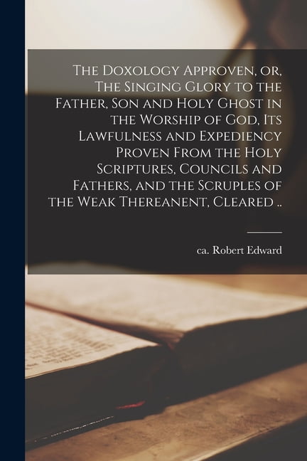 The Doxology Approven, or, The Singing Glory to the Father, Son and ...