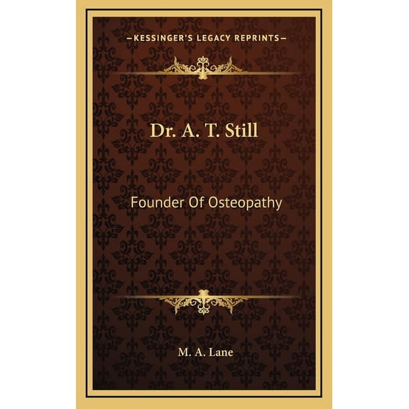 Dr. A. T. Still: Founder Of Osteopathy Hardcover 1163505609 9781163505601 M. A. Lane