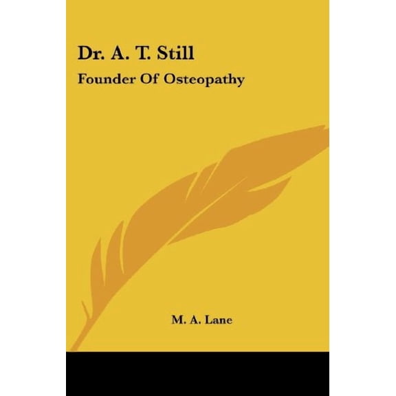 Dr. A. T. Still: Founder Of Osteopathy Paperback 1432520113 9781432520113 M. A. Lane