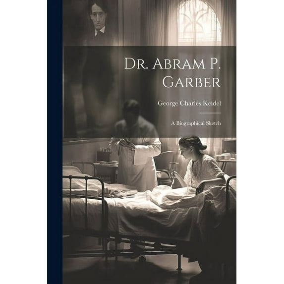 Dr. Abram P. Garber : A Biographical Sketch (Paperback)