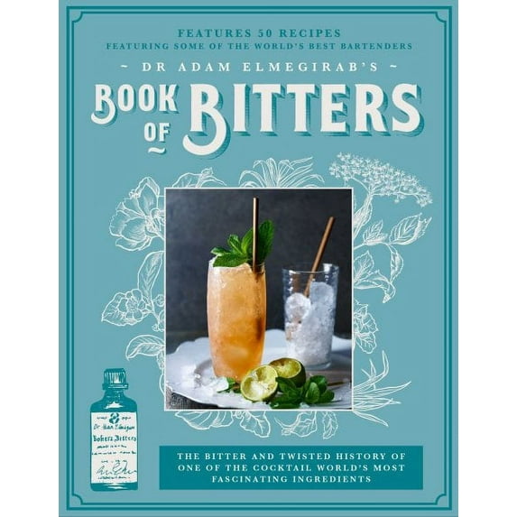 Dr. Adam Elmegirab's Book of Bitters : The bitter and twisted history of one of the cocktail world's most fascinating ingredients (Hardcover)