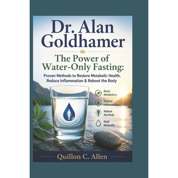 Dr. Alan Goldhamer: The Power of Water-Only Fasting: Proven Methods to Restore Metabolic Health, Reduce Inflammation & R, (Paperback)