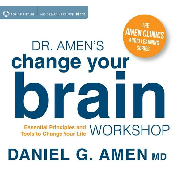 Dr. Amen's Change Your Brain Workshop : Essential Principles and Tools to Change Your Life