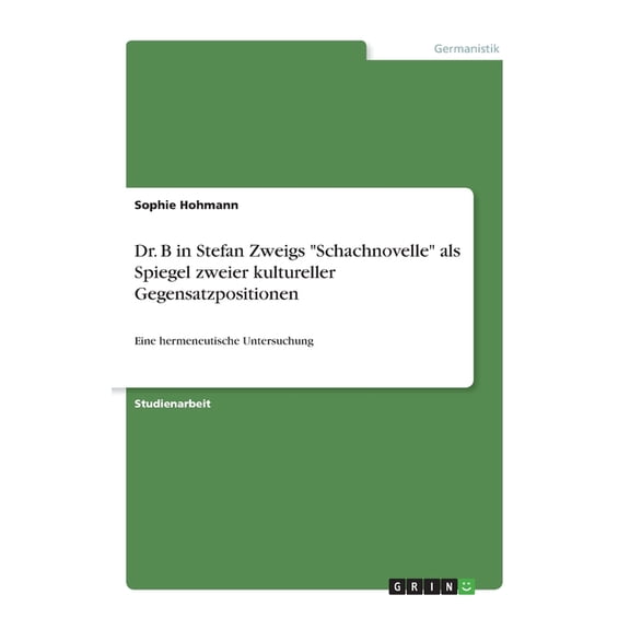 Dr. B In Stefan Zweigs Schachnovelle Als Spiegel Zweier Kultureller Gegensatzpositionen: Eine Hermeneutische Untersuchung (German Edition)