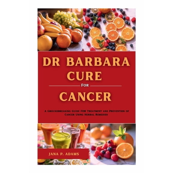 Dr Barbara Cure for Cancer: A Groundbreaking Guide for Treatment and Prevention of Cancer Using Herbal Remedies, (Paperback)