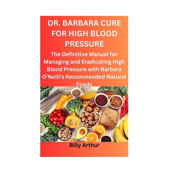 Dr. Barbara Cure for High Blood Pressure: The Definitive Manual for Managing and Eradicating High Blood Pressure with Ba, (Paperback)
