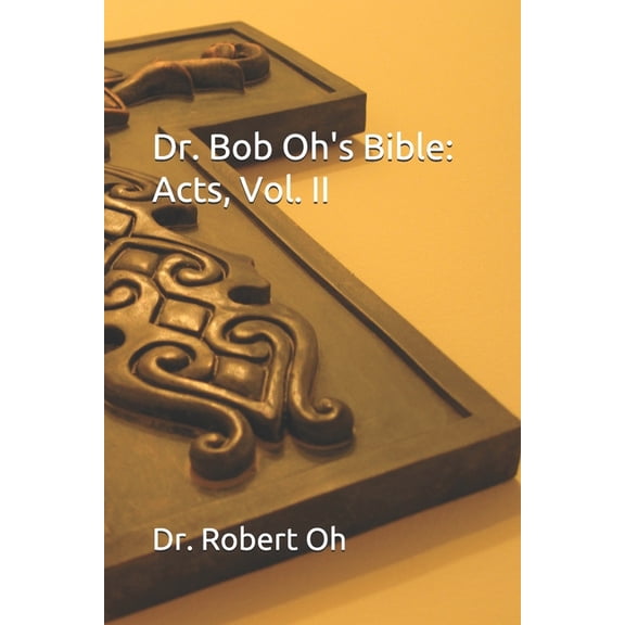 Dr. Bob Oh's Commentary: Dr. Bob Oh's Bible : Acts, Vol. II (Series #10) (Paperback)