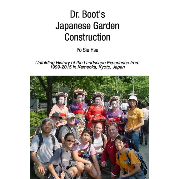 Dr. Boot's Japanese Garden Construction: Unfolding History of the Landscape Experience from 1999-2015 in Kameoka, Japan, (Paperback)