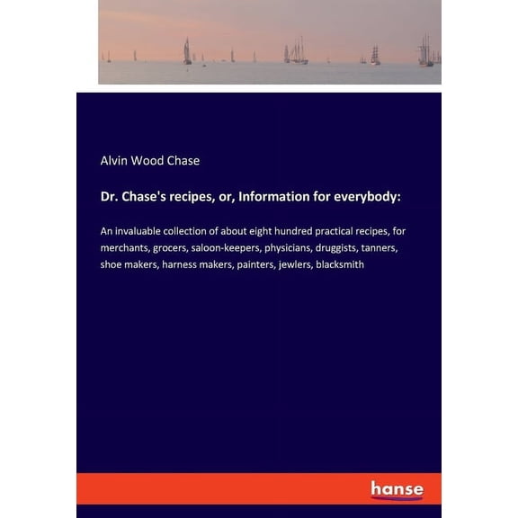 Dr. Chase's recipes, or, Information for everybody: An invaluable collection of about eight hundred practical recip, (Paperback)