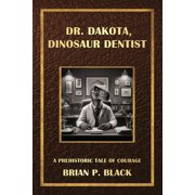 Dr. Dakota Dinosaur Dentist A Prehistoric Tale of Courage, Paperback