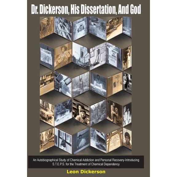 Dr. Dickerson, His Dissertation, And God: An Autobiographical Study of Chemical Addiction and Personal Recovery-Introducing S.T.E.P.S. for the Treatment of Chemical Dependency (Hardcover)
