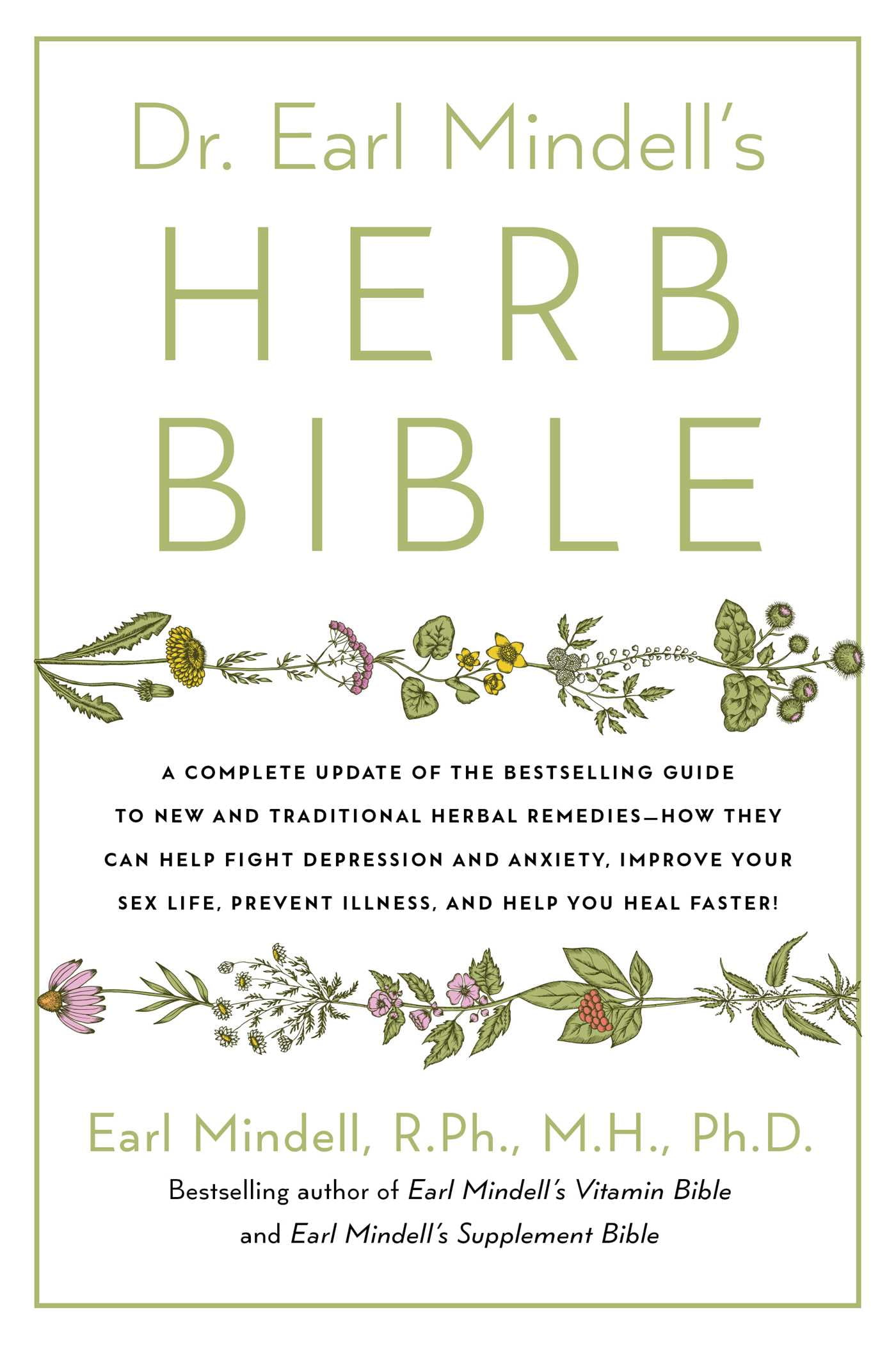 Dr. Earl Mindell's Herb Bible : Fight Depression and Anxiety, Improve Your Sex Life, Prevent Illness, and Heal Fasterthe All-Natural Way (Paperback)