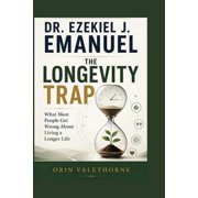 Dr. Ezekiel J. Emanuel The Longevity Trap What Most People Get Wrong About Living a Longer Life, Paperback