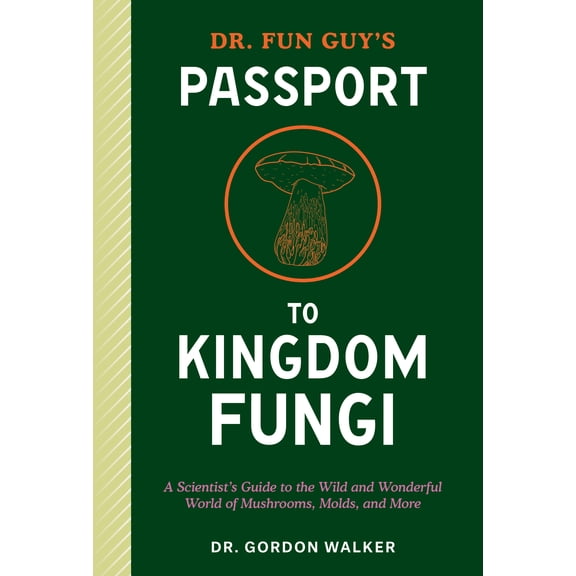 Dr. Fun Guy's Passport to Kingdom Fungi: A Scientist's Guide to the Wild and Wonderful World of Mushrooms, Molds, and More (Paperback)