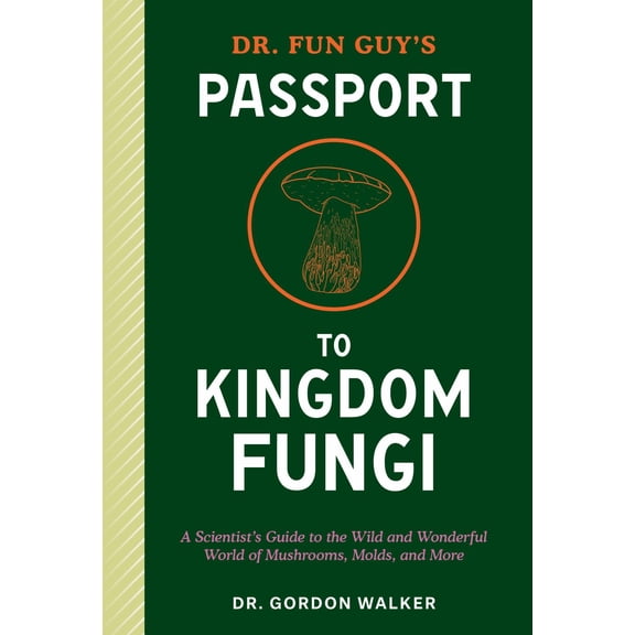 Dr. Fun Guy's Passport to Kingdom Fungi: A Scientist's Guide to the Wild and Wonderful World of Mushrooms, Molds, and More (Paperback)