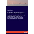 thumbnail image 1 of Dr. Graham Has Had the Honour: A few of the cures which Dr. Graham has had the happiness, under God! of performing by ea, (Paperback), 1 of 1