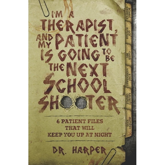 Dr. Harper Therapy I'm a Therapist, and My Patient is Going to be the Next School Shooter: 6 Patient Files That Will Keep You Up At Ni, Book 1, (Paperback)