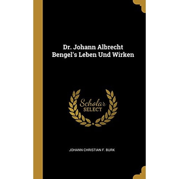 Dr. Johann Albrecht Bengels Leben Und Wirken German Edition Hardcover 0270256865 9780270256864 Johann Christian F Burk