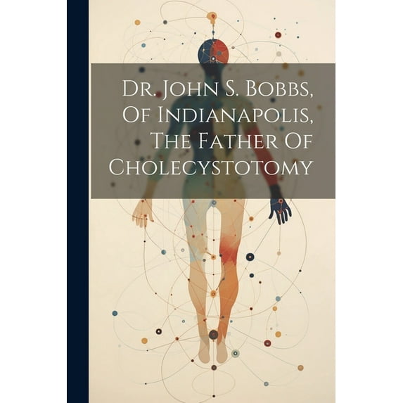 Dr. John S. Bobbs, Of Indianapolis, The Father Of Cholecystotomy