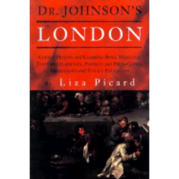 Dr. Johnson's London : Coffee-Houses and Climbing Boys, Medicine, Toothpaste and Gin, Poverty and Press-Gangs, Freakshows and Female Education