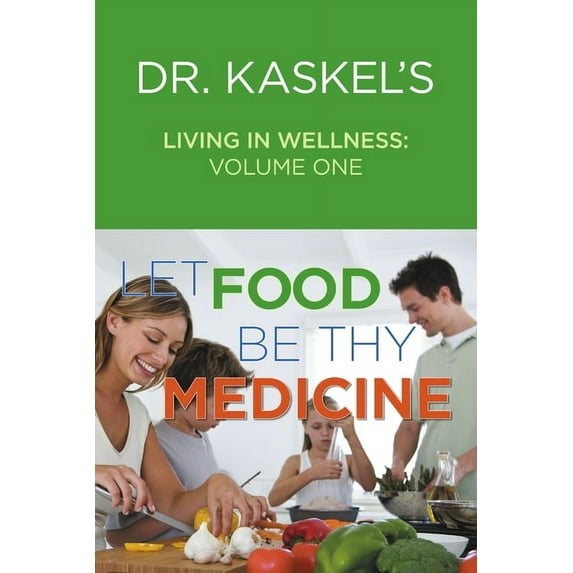 Dr. Kaskel's Living in Wellness, Volume One: Let Food Be Thy Medicine (Paperback)