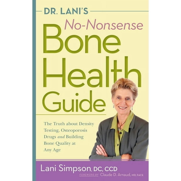 Dr. Lani's No-Nonsense Bone Health Guide: The Truth about Density Testing, Osteoporosis Drugs, and Building Bone Quality, (Hardcover)