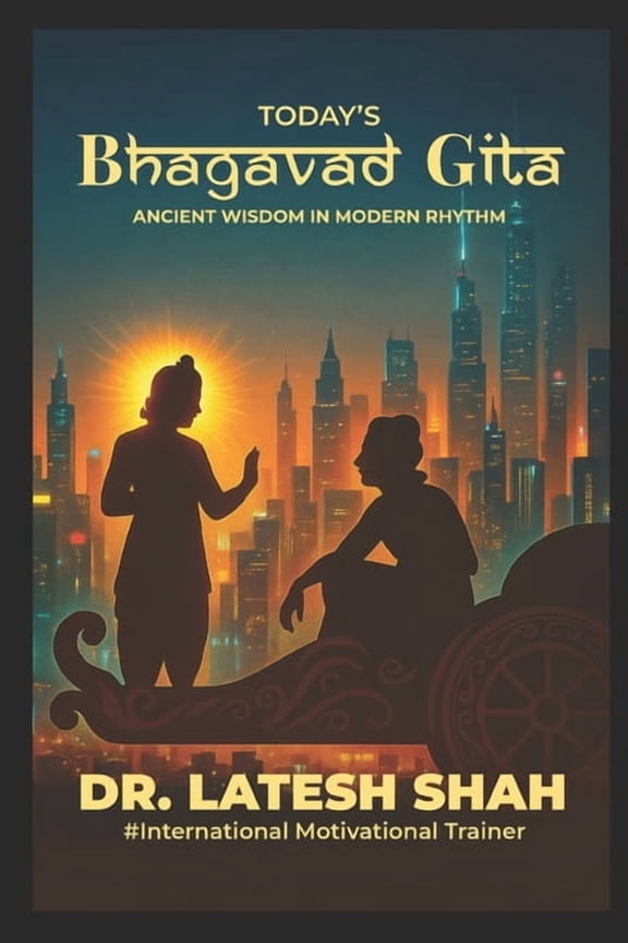 Dr. Latesh Shah 's Leadership Colle Today's Bhagvad Gita`: Ancient Wisdom in Modern Rythm, (Paperback)