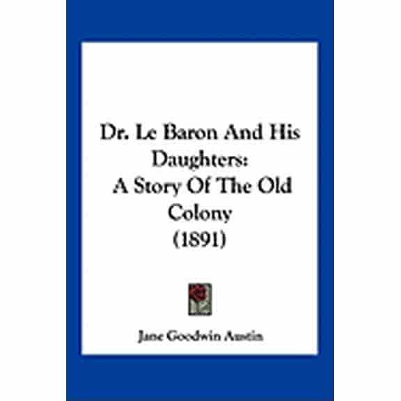 Dr. Le Baron And His Daughters : A Story Of The Old Colony (1891) (Paperback)