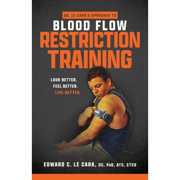 Dr. Le Cara's Approach to Blood Flow Restriction Training: Look Better. Feel Better. Live Better., (Paperback)