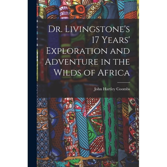 Dr. Livingstone's 17 Years' Exploration and Adventure in the Wilds of Africa, (Paperback)