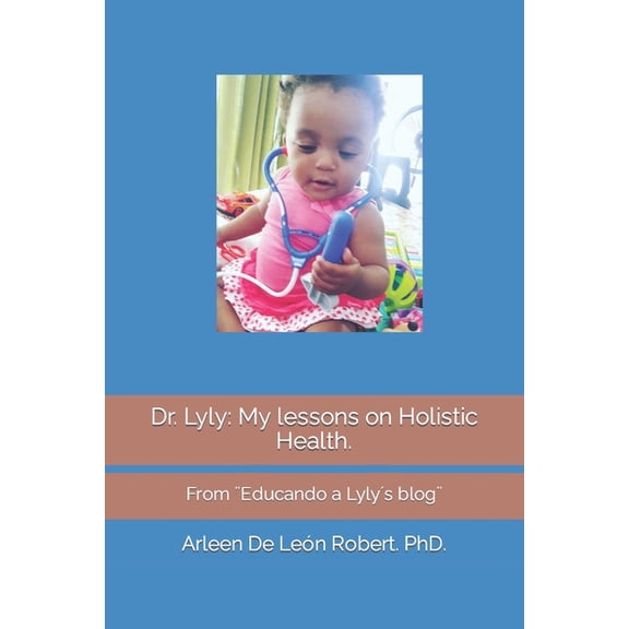 Dr. Lyly : My lessons on Holistic Health.: From ]Educando a Lylys blog] (Paperback)