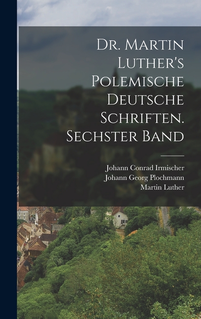 Dr. Martin Luther's polemische deutsche Schriften. Sechster Band, (Hardcover)