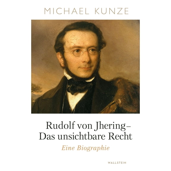 Dr. Michael Kunze Rudolf von Jhering - Das unsichtbare Recht: Eine Biographie (Hardcover)