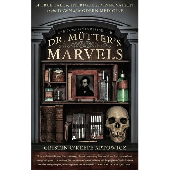 Dr. Mutter's Marvels: A True Tale of Intrigue and Innovation at the Dawn of Modern Medicine, (Paperback)