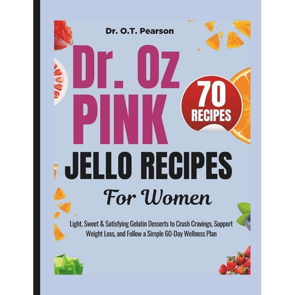 Dr. Oz Pink Jello Recipes For Women: Light, Sweet & Satisfying Gelatin Desserts to Crush Cravings, Support Weight Lo, (Paperback)