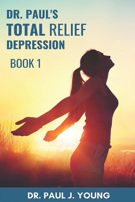 Dr. Paul's Total Relief, Depression: Dr. Paul's TOTAL Relief, Depression, Book 1: Formulas that BLAST the pain (Paperback)