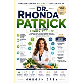 Dr. Rhonda Patrick: The Complete Longevity Guide to Nutrition, Healthy Aging, Fasting, Brain Health, Exercise, Metabolic, (Paperback)