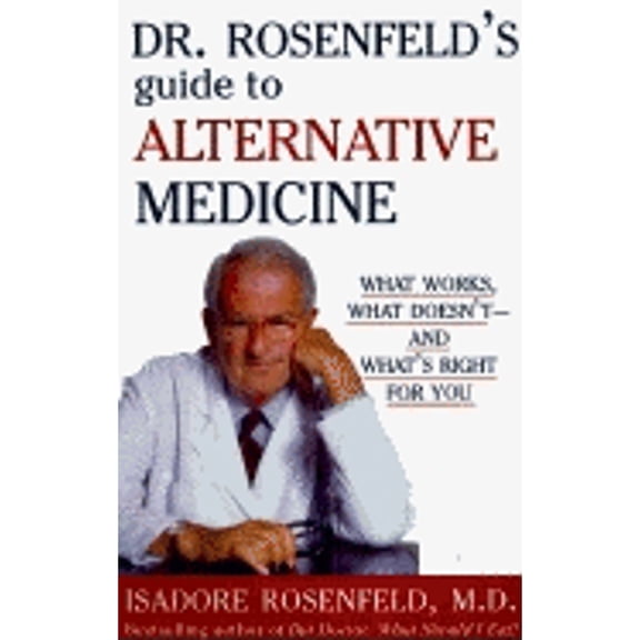 Dr. Rosenfeld's Guide to Alternative Medicine: What Works, What Doesn't--And What's Right for You (Hardcover) by Dr. Isadore Rosenfeld, Asadore Rosenfeld