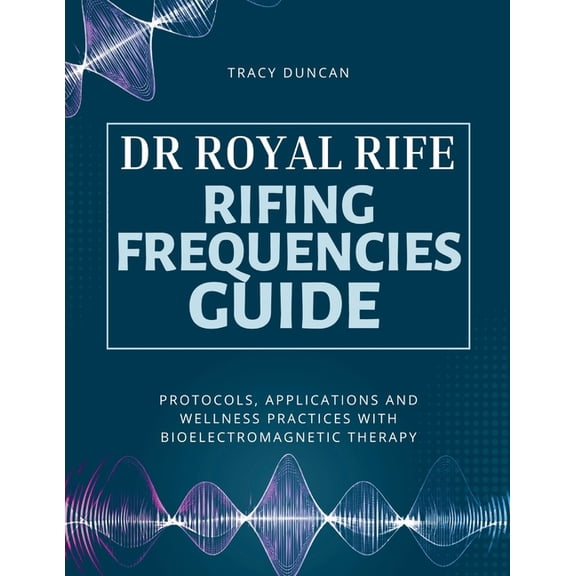 Dr Royal Rife Rifing Frequencies Guide: Protocols, Applications and Wellness Practices with Bioelectromagnetic Therapy, (Paperback)
