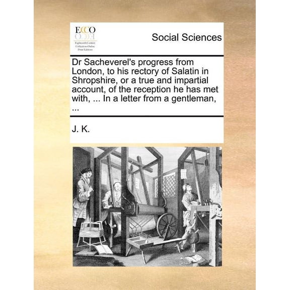 Dr Sacheverel's Progress from London, to His Rectory of Salatin in Shropshire, or a True and Impartial Account, of the Reception He Has Met With, ... in a Letter from a Gentleman, ...
