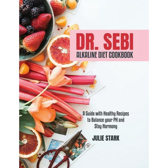 Dr. Sebi Alkaline Diet Cookbook : A Guide with Healthy Recipes to Balance your PH and Stay Harmony (Paperback)