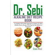 Dr. Sebi Alkaline Diet Recipe Book A Complete Self-Guided Approach to Prepare Dr. Sebi Alkaline Electric Recipes with Step by Step Method of Preparation, Paperback