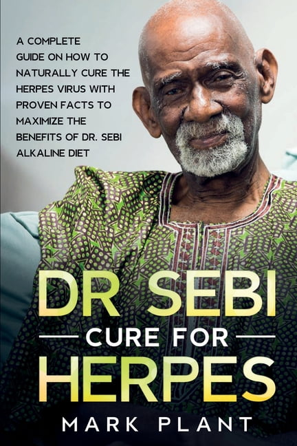 Dr. Sebi Cure For Herpes: A Complete Guide on How to Naturally Cure the Herpes Virus with Proven Facts to Maximize the B, (Paperback)