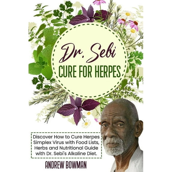 Dr. Sebi Cure For Herpes: Discover How to Cure Herpes Simplex Virus With Food Lists, Herbs and Nutritional Guide With Dr, (Paperback)