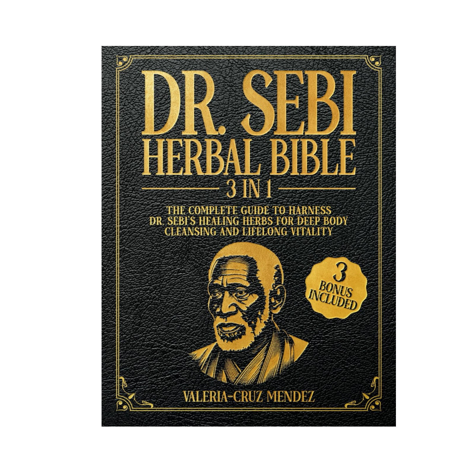 Dr. Sebi Herbal Bible [3 IN 1] The Complete Guide to Harness Dr. Sebi
