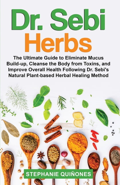 Dr. Sebi Herbs: The Ultimate Guide to Eliminate Mucus Build-up, Cleanse ...