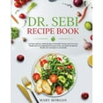 Dr Sebi Recipe Book : 200 Tasty and Easy-Made Recipes to Naturally