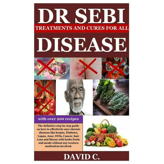 Dr Sebi Treatments and Cures for All Diseases : The definitive step by step guide on how to effectively cure chronic diseases like herpes, Diabetes, Lupus, Acne, STDs, Cancer, hair Loss and Mucus with (Paperback)