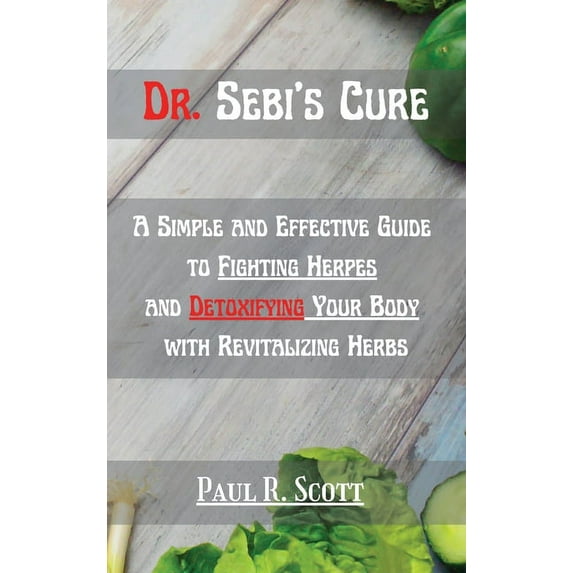Dr. Sebi's Cure: A Simple and Effective Guide to Fighting Herpes and Detoxifying Your Body with Revitalizing Herbs (Hardcover)